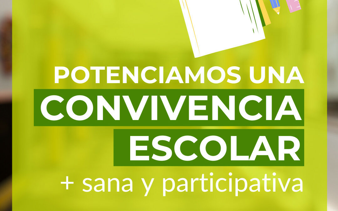 Potenciamos una convivencia escolar + sana y participativa